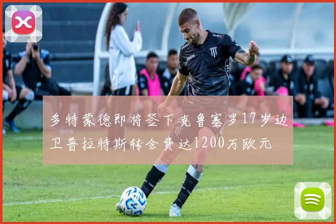 多特蒙德即将签下克鲁塞罗17岁边卫普拉特斯转会费达1200万欧元